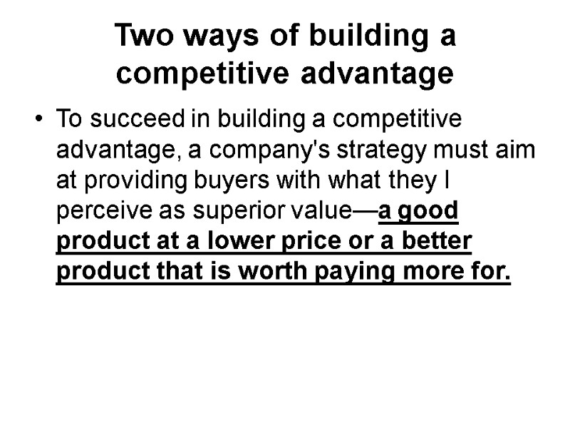 Two ways of building a competitive advantage To succeed in building a competitive advantage,